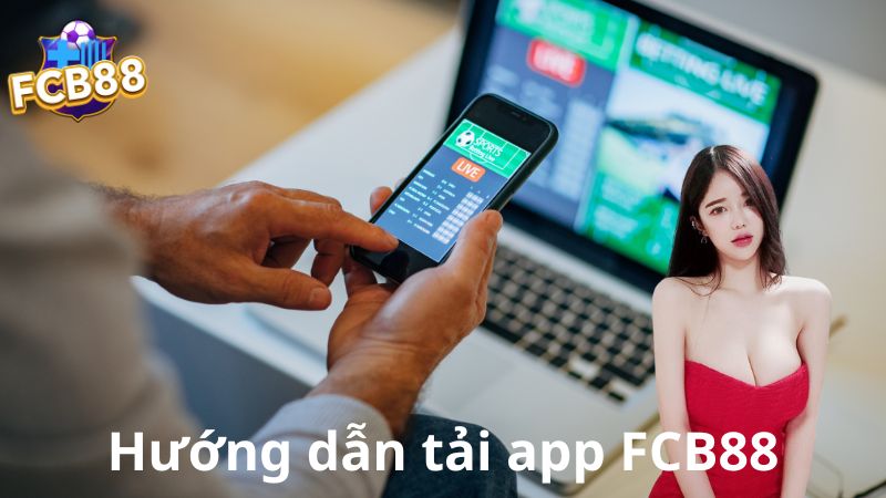 Hướng dẫn chi tiết các bước tải app FCB88 nhanh chóng