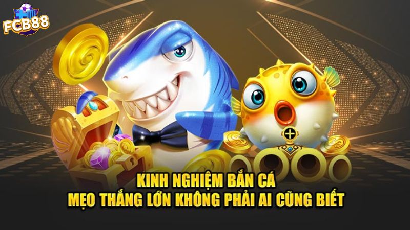 Kinh nghiệm chơi Bắn cá FCB88 chắc chắn trúng lớn