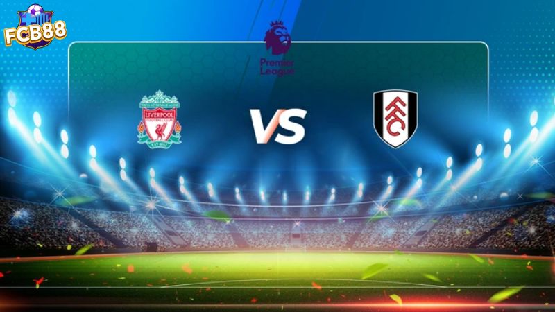 Ví dụ về kèo bóng đá Châu Á giữa Liverpool vs Fulham